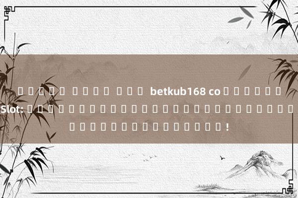 สล็อต เว็บ ตรง betkub168 co อนาคตของ Delta99 Slot: เกมอิเล็กทรอนิกส์ใหม่ที่สุดบนโลก!